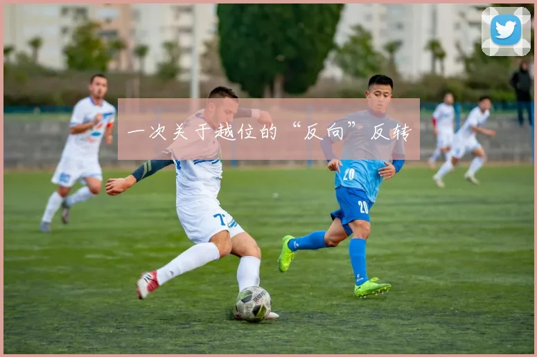 一次关于越位的“反向”反转