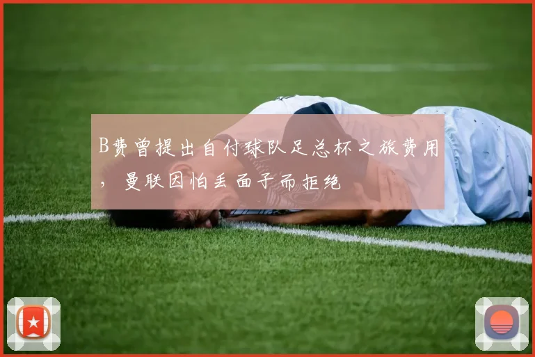 B费曾提出自付球队足总杯之旅费用，曼联因怕丢面子而拒绝