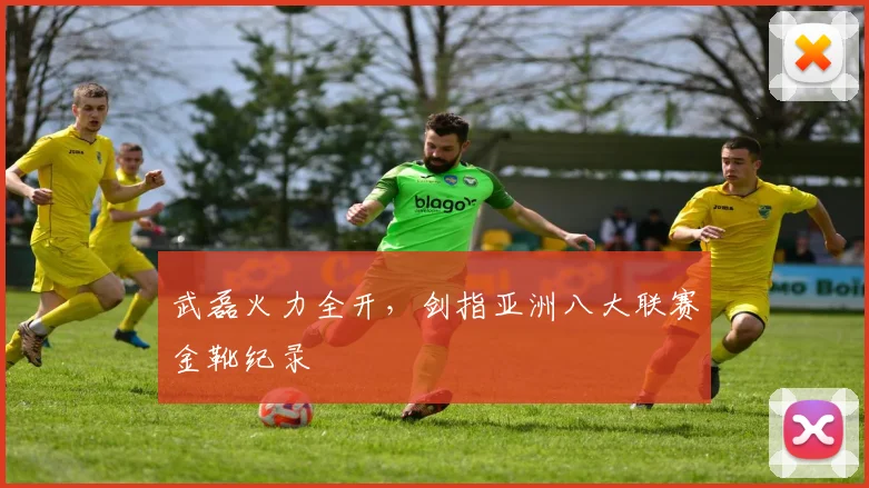 武磊火力全开，剑指亚洲八大联赛金靴纪录