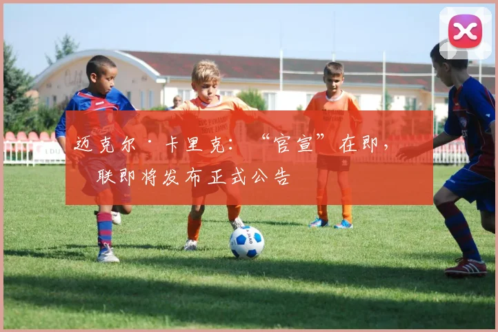 迈克尔·卡里克：“官宣”在即，曼联即将发布正式公告