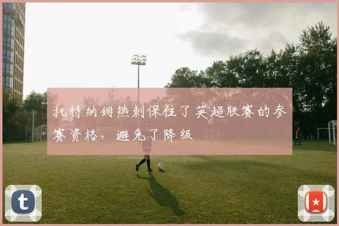 托特纳姆热刺保住了英超联赛的参赛资格，避免了降级