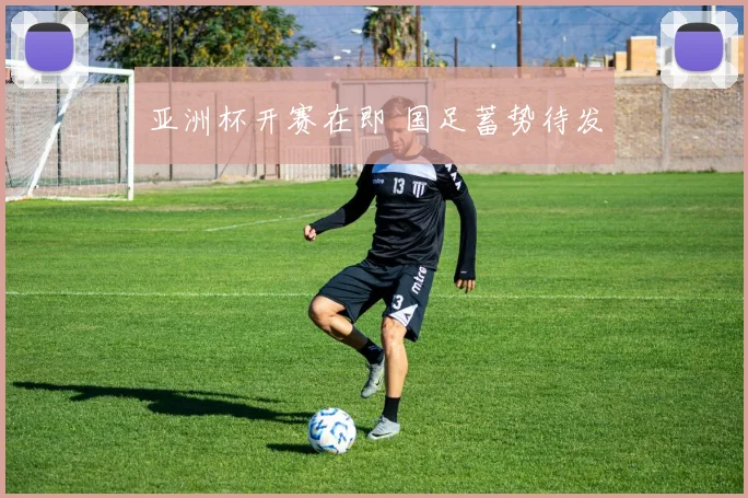 亚洲杯开赛在即 国足蓄势待发