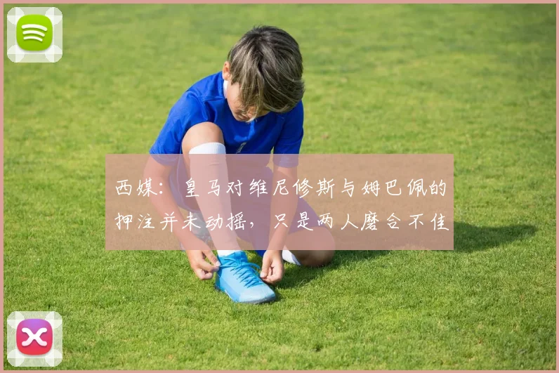 西媒：皇马对维尼修斯与姆巴佩的押注并未动摇，只是两人磨合不佳