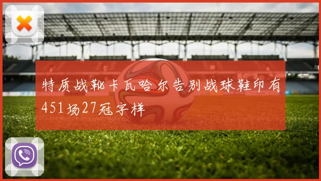 特质战靴卡瓦哈尔告别战球鞋印有451场27冠字样